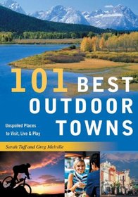 101 Best Outdoor Towns: Unspoiled Places to Visit, Live & Play (101 Best...Series)