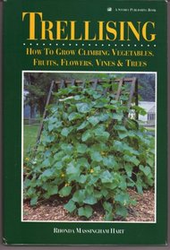 Trellising: How to Grow Climbing Vegetables, Fruits, Flowers, Vines & Trees