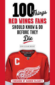 100 Things Red Wings Fans Should Know & Do Before They Die (100 Things...Fans Should Know)