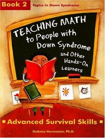 Teaching Math to People with Down Syndrome and Other Hands-On Learners: Book 2, Advanced Survival Skills (Topics in Down Syndrome)