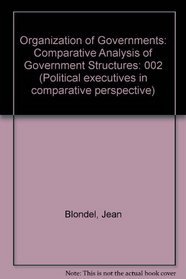 The Organization of Governments: A Comparative Analysis of Governmental Structures (Political executives in comparative perspective)