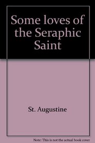 Some loves of the Seraphic Saint