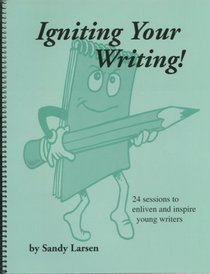 Igniting Your Writing: 24 Sessions to Enliven and Inspire Young Writers