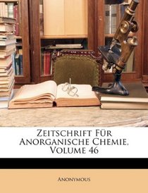 Zeitschrift Fr Anorganische Chemie, Volume 46 (German Edition)