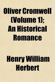 Oliver Cromwell (Volume 1); An Historical Romance