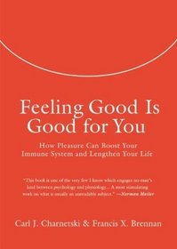 Feeling Good Is Good for You : How Pleasure Can Boost Your Immune System and Lengthen Your Life