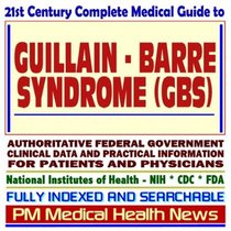 21st Century Complete Medical Guide to Guillain-Barre Syndrome (GBS), Authoritative Government Documents, Clinical References, and Practical Information for Patients and Physicians (CD-ROM)