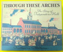 Through these arches;: The story of Independence Hall,