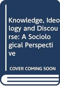 Knowledge, Ideology and Discourse: A Sociological Perspective