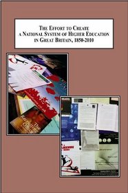 The Effort to Create a National System of Higher Education in Great Britain, 1850-2010: The Conflict of State Regulation and Academic Autonomy