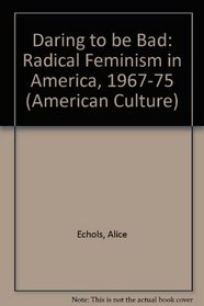 Daring to be bad: Radical feminism in America, 1967-1975 (American culture)
