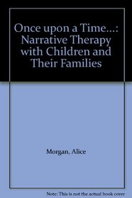 Once upon a Time...: Narrative Therapy with Children and Their Families