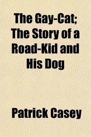 The Gay-Cat; The Story of a Road-Kid and His Dog