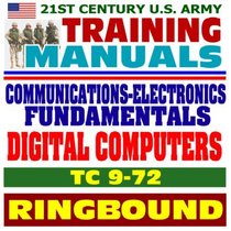 21st Century U.S. Army Training Manual: Communications - Electronics Fundamentals, Digital Computers (TC 9-72) plus Army Training Circulars (Ringbound)