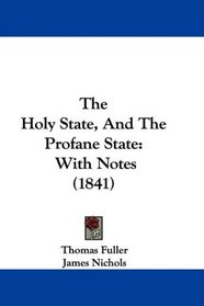 The Holy State, And The Profane State: With Notes (1841)