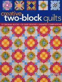 Creative Two-Block Quilts: Original Blocks; 20 Quilt Designs; Unlimited Combinations