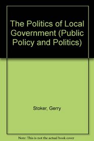 The Politics of Local Government (Public Policy and Politics)