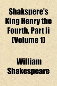 Shakspere's King Henry the Fourth, Part Ii (Volume 1)