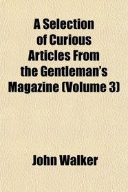 A Selection of Curious Articles From the Gentleman's Magazine (Volume 3)
