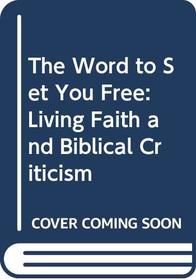 The Word to Set You Free: Living Faith and Biblical Criticism
