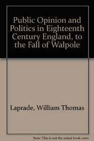 Public Opinion and Politics in Eighteenth Century England, to the Fall of Walpole