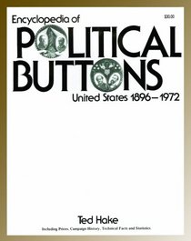 Encyclopedia of Political Buttons: United States 1896-1972 : Including Prices, Campaign History, Technical Facts and Statistics/With 1998 Revised Price Supplement
