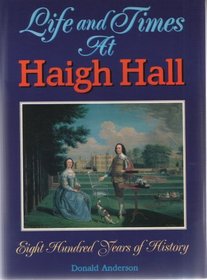 Life and Times At Haigh Hall (Eight Hundred Years of History)