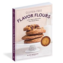 Gluten-Free Flavor Flours: A New Way to Bake with Non-Wheat Flours, Including Rice, Nut, Coconut, Teff, Buckwheat, and Sorghum Flours