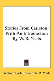 Stories From Carleton: With An Introduction By W. B. Yeats