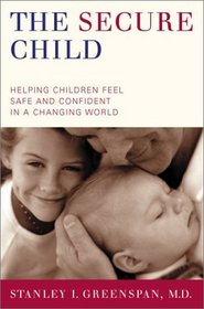 The Secure Child: Helping Our Children Feel Safe And Confident In A Changing World