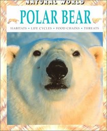Polar Bear: Habitats, Life Cycles, Food Chains, Threats (Natural World)