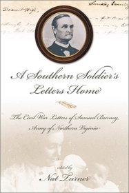 A Southern Soldier's Letters Home: The Civil War Letters of Samuel Burney, Cobb's Georgia Legion, Army of Northern Virginia