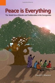 Peace Is Everything: The World View of Muslims and Traditionalists in the Senegambia (Publications in Ethnography, vol. 28)