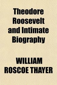 Theodore Roosevelt and Intimate Biography