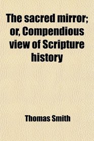 The sacred mirror; or, Compendious view of Scripture history