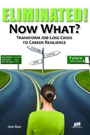Eliminated! Now What?: Finding Your Way from Job-Loss Crisis to Career Resilience