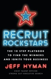 Recruit Rockstars: The 10 Step Playbook to Find the Winners and Ignite Your Business