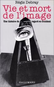 Vie et mort de l'image: Une histoire du regard en Occident (Bibliotheque des idees) (French Edition)
