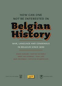 How Can One Not Be Interested in Belgian History?: War, Language and Consensus in Belgium since 1830