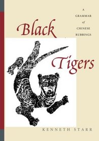 Black Tigers: A Grammar of Chinese Rubbings (A China Program Book)