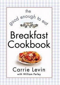 The Good Enough to Eat Breakfast Cookbook