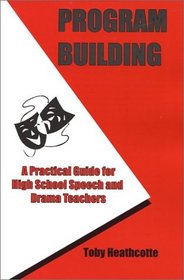 Program Building: A Practical Guide for High School Speech and Drama Teachers
