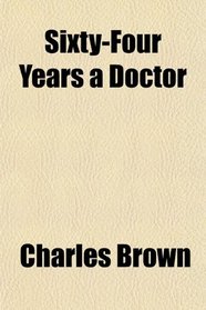 Sixty-Four Years a Doctor