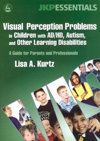 Visual Perception Problems in Children With AD/HD, Autism, And Other Learning Disabilities: A Guide for Parents And Professionals