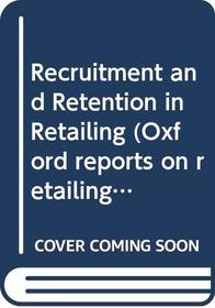Recruitment and Retention in Retailing (Oxford Reports on Retailing)