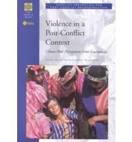 Violence in a Post-Conflict Context: Urban Poor Perceptions from Guatemala (Conflict Prevention and Post-Conflict Reconstruction)