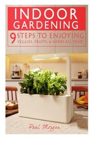 Indoor Gardening: 9 Steps To Enjoying Veggies, Fruits, & Herbs All Year!