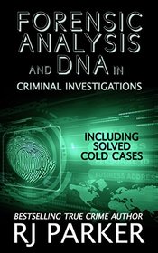Forensic Analysis and DNA in Criminal Investigations: Including Solved Cold Cases