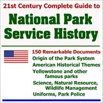 21st Century Complete Guide to National Park Service History: 150 Remarkable Documents about the Origin of the Park System, American Historical Themes, ... Natural Resource, and Wildlife Management