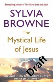 The Mystical Life of Jesus: An Uncommon Perspective on the Life of Jesus Christ